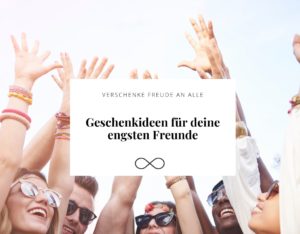 Geschenkideen für deine engsten Freunde