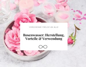 Rosenwasser: Herstellung, Vorteile & Verwendung