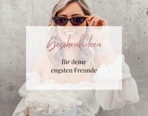 Blog Geschenkideen für deine engsten Freunde